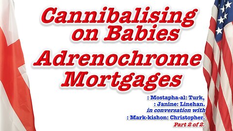 Cannibalising on Babies. Adrenochrome. Mortgages. Live Broadcast with: Mostapha-al: Turk &: Janine: Linehan. Part 2 of 2.