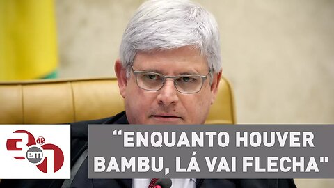 Procurador-geral da República, Rodrigo Janot, garante: “Enquanto houver bambu, lá vai flecha"