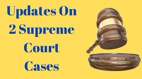 Updates On 2 Supreme Court Cases