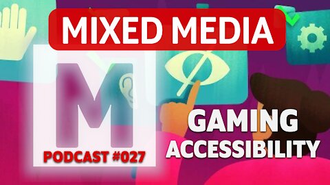 Why Gaming Accessibility is Complicated | MIXED MEDIA PODCAST 027