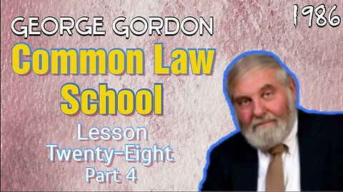 George Gordon Common Law School Lesson 28 Part 4