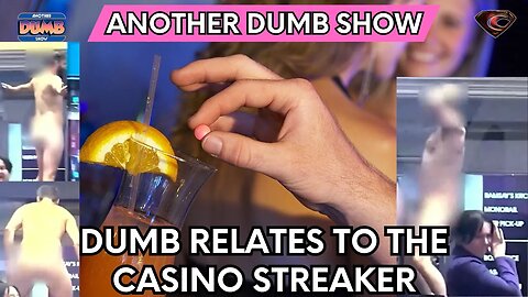 Dumb relates to the Casino Streaker