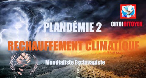 Plandémie 2 Réchauffement climatique (Mondialiste Esclavagiste)