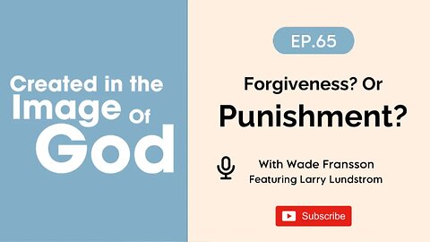 Forgiveness? Or Punishment? with Larry Lundstrom | Created In The Image of God Episode 65