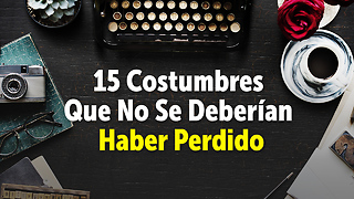 15 Costumbres Que No Se Deberían Haber Perdido