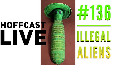 Illegal Aliens | Hoffcast LIVE 136