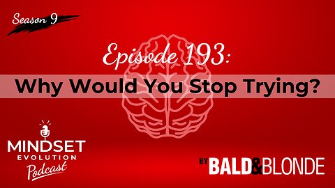 Why Would You Stop Trying? Ep.193 Mindset Evolution Podcast by Bald and Blonde