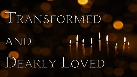 Transformed and Dearly Loved (Edited - Message Only version)