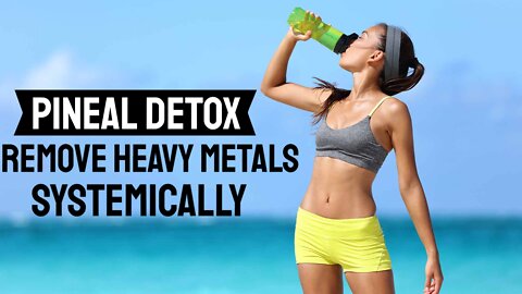 How to detox your Pineal Gland, and to get those nasty heavy metals out of your body…