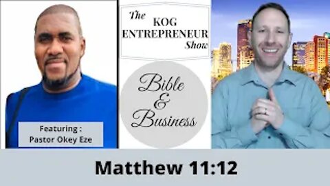 Matthew 11:12 - The KOG Entrepreneur Show Feat. Pastor Okey Eze - Bible and Business - Ep. 42