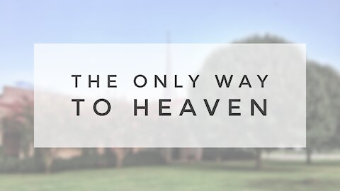10.4.20 Sunday Sermon - THE ONLY WAY TO HEAVEN