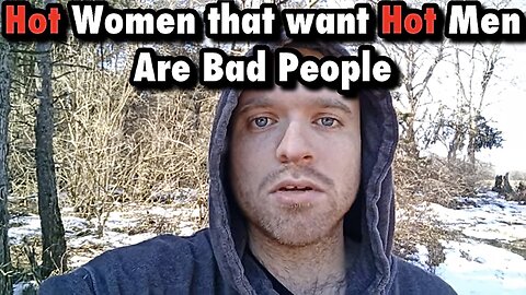 HOT WOMEN THAT WANT HOT MEN ARE BAD PEOPLE