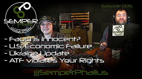 Semper Phallus - Episode 005 - Fauci Innocent, Economic Collapse, Ukraine, and the ATF