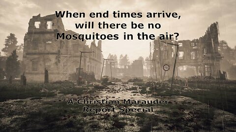 When End times arrive, will there be no Mosquitoes in the air?
