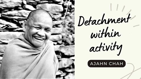 Ajahn Chah I Detachment within Activity I Collected Teachings I 26/58