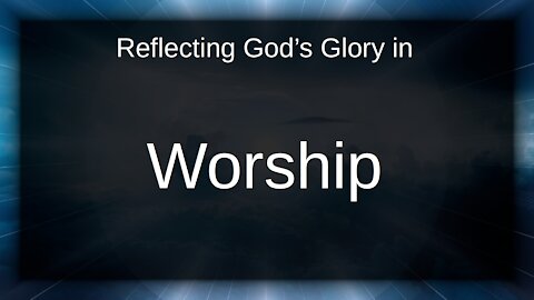 Reflecting God's Glory in Worship