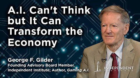 Artificial Intelligence Can't Think but It Can Transform the Economy | George F. Gilder Interviewed