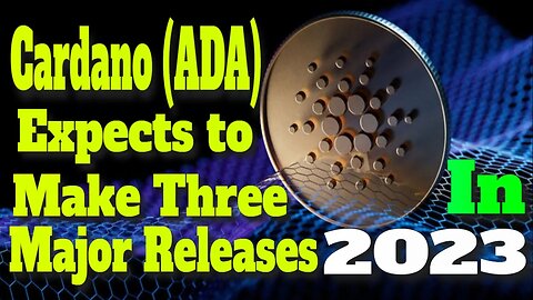 Cardano News Today | Cardano (ADA) Expects to Make Three Major Releases in 2023 | Crypto Mash |