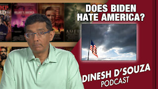 DOES BIDEN HATE AMERICA? Dinesh D’Souza Podcast Ep135