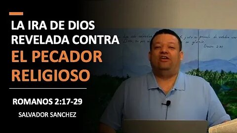 La Ira de Dios Revelada contra el Pecador Religioso (Romanos 2:17-29) I Pg. 23-26 I Salvador Sanchez