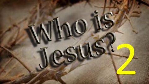 Who is Jesus Christ? Part 2