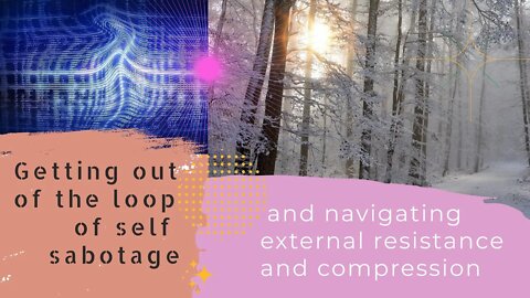 Getting out of the loop of self sabotage and navigating external resistance and compression