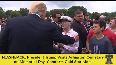 FLASHBACK: President Trump Visits Arlington Cemetary on Memorial Day, Comforts Gold Star Mom