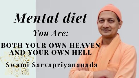 Swami Sarvapriyananda your MENTAL DIET determines your life, you are both your own heaven and hell.