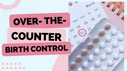 Is Over-the- Counter Birth Control a Good Thing? | Those Other Girls Clips
