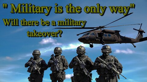 " MILITARY IS THE ONLY WAY " Will there be a military takeover?