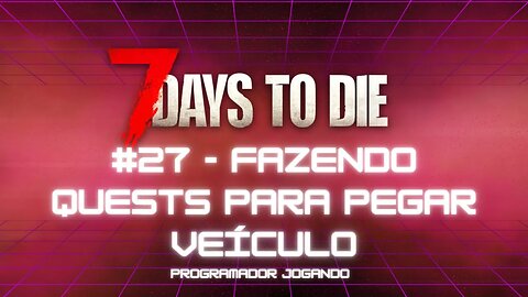 7 Days To Die #27 - Fazendo quests para pegar o veiculo! - Jogo de sobrevivencia zumbi no linux