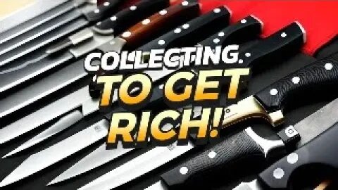 Collecting, Knives, Lets get RICH! Retire! Have FUN!