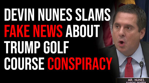 Devin Nunes SLAMS Fake News About Trump Golf Course Conspiracy