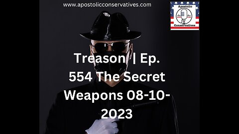 Treason | Ep. 554 The Secret Weapons 08-10-2023