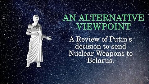 An Alternative Viewpoint: A Review of Putin's decision to send Nuclear Weapons to Belarus.