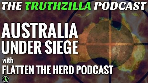 Truthzilla #115 - Flatten The Herd Podcast - Australia Under Siege