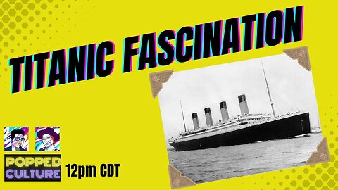 Popped Culture - Titanic Fascination