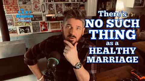 S6 Ep 8: There’s No Such Thing as a Healthy Marriage
