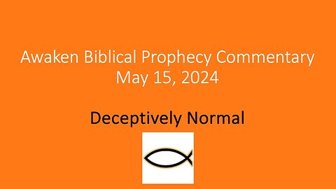 Awaken Biblical Prophecy Commentary - Deceptively Normal