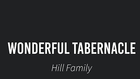 Wonderful Tabernacle- Hill Family