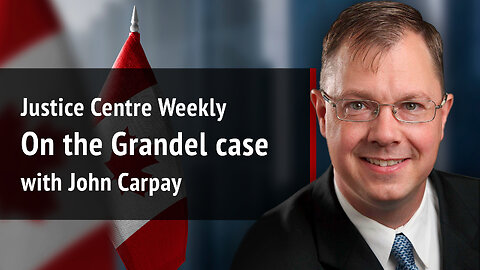 Justice Centre Weekly: John Carpay on the Grandel Case | S02E03