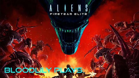 Bloodlily Plays: Aliens Fireteam Elite
