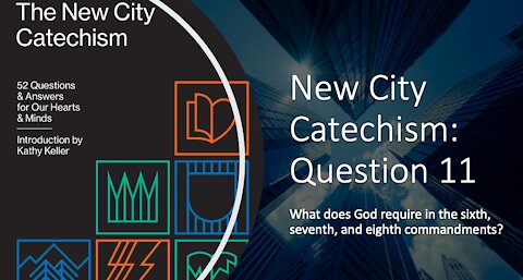 New City Catechism, Question 11 - What does God require in the 6th, 7th, and 8th commandments?