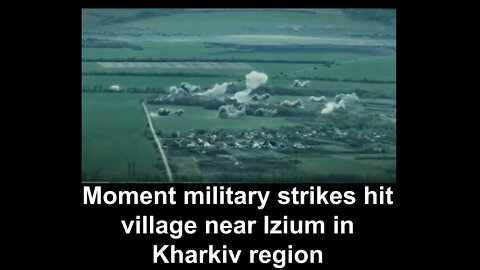 Moment military strikes hit village near Izium in Kharkiv region