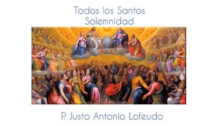 Todos los Santos. Solemnidad. P Justo Antonio Lofeudo