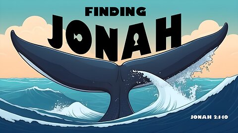 February 4, 2024 - "Finding Jonah" (Jonah 2:1-10)