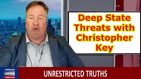 DEEP STATE THREATS WITH CHRISTOPHER KEY - UNRESTRICTED TRUTHS EP. 102