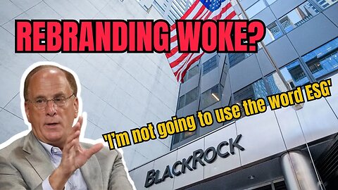 Blackrock: It's Not ESG, It's 'Decarbonization...Governance...Or Social Issues..." Rebranding WOKE?