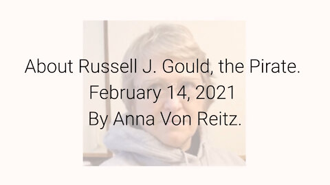 About Russell J. Gould, the Pirate February 14, 2021 By Anna Von Reitz