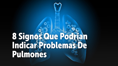 8 Signos Que Podrían Indicar Problemas De Pulmones